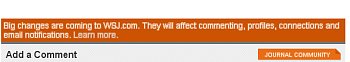 â€˜â€˜Big changes are coming to WSJ.com. They will affect commenting, profiles, connections and email notifications. Learn more.â€™â€™